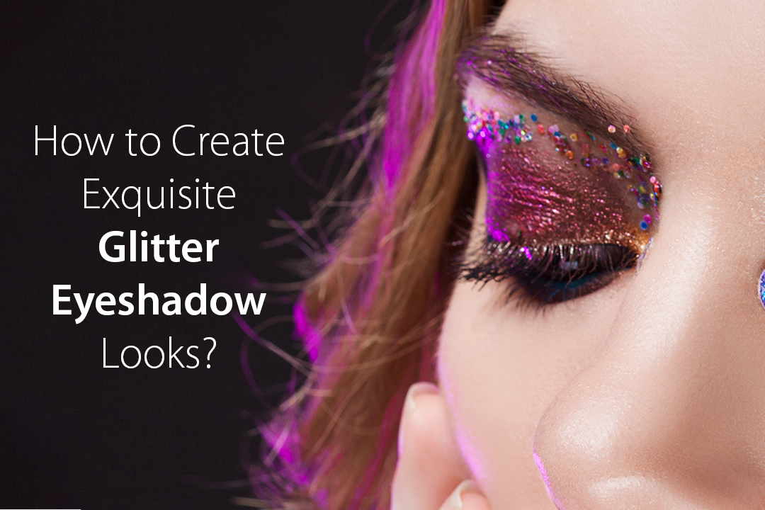 How to Create Exquisite Glitter Eyeshadow Looks?