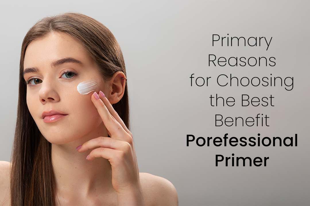 Primary Reasons for Choosing the Best Benefit Porefessional Primer